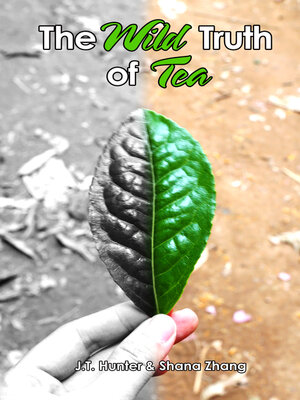 cover image of The Wild Truth of Tea: Unraveling the Complex Tea Business, Keys to Health and Chinese Tea Culture